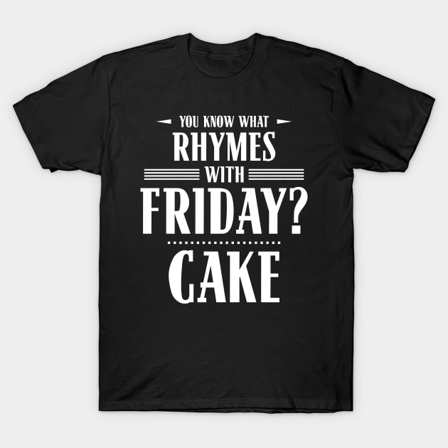 You Know What Rhymes with Friday? Cake T-Shirt by wheedesign